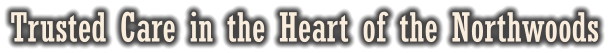 Trusted Care in the Heart of the Northwoods